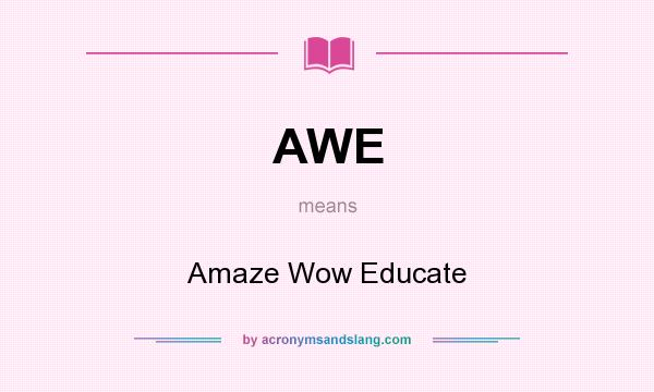 What does AWE mean? It stands for Amaze Wow Educate