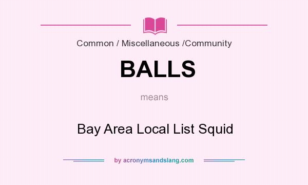 What does BALLS mean? It stands for Bay Area Local List Squid