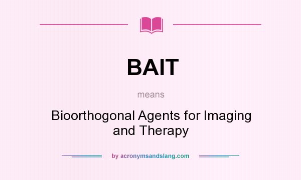 What does BAIT mean? It stands for Bioorthogonal Agents for Imaging and Therapy