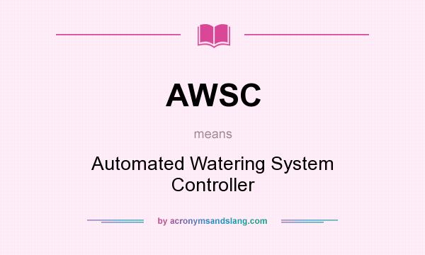 What does AWSC mean? It stands for Automated Watering System Controller