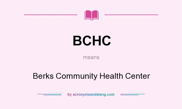 What does BCHC mean? It stands for Berks Community Health Center