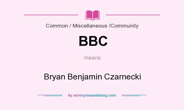 What does BBC mean? It stands for Bryan Benjamin Czarnecki