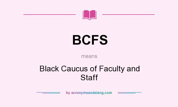 What does BCFS mean? It stands for Black Caucus of Faculty and Staff