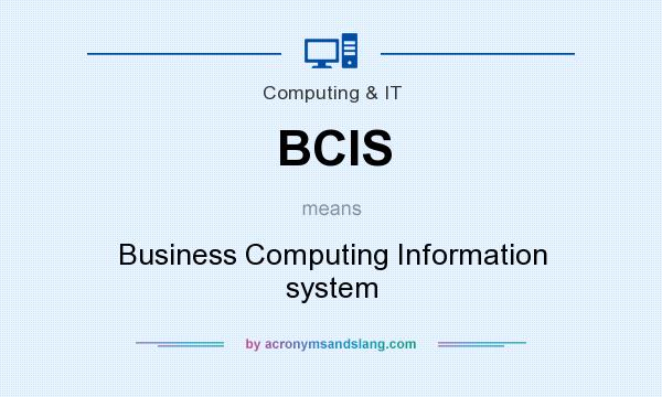 What does BCIS mean? It stands for Business Computing Information system