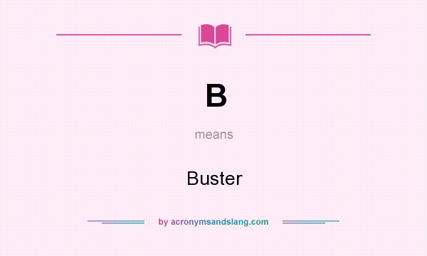 What does B mean? It stands for Buster