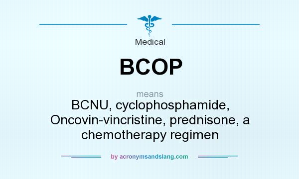 What does BCOP mean? It stands for BCNU, cyclophosphamide, Oncovin-vincristine, prednisone, a chemotherapy regimen