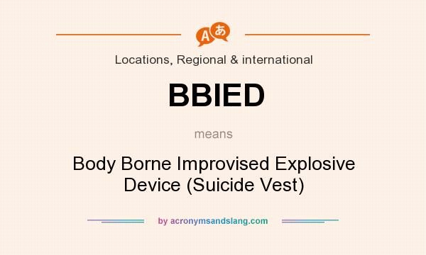 What does BBIED mean? It stands for Body Borne Improvised Explosive Device (Suicide Vest)