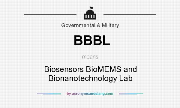 What does BBBL mean? It stands for Biosensors BioMEMS and Bionanotechnology Lab