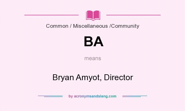 What does BA mean? It stands for Bryan Amyot, Director