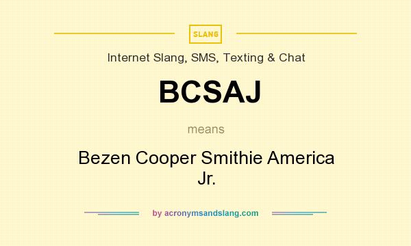 What does BCSAJ mean? It stands for Bezen Cooper Smithie America Jr.