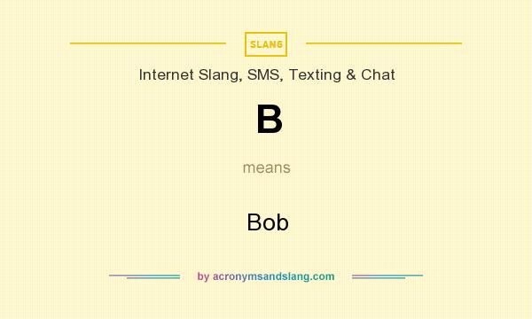 What does B mean? It stands for Bob