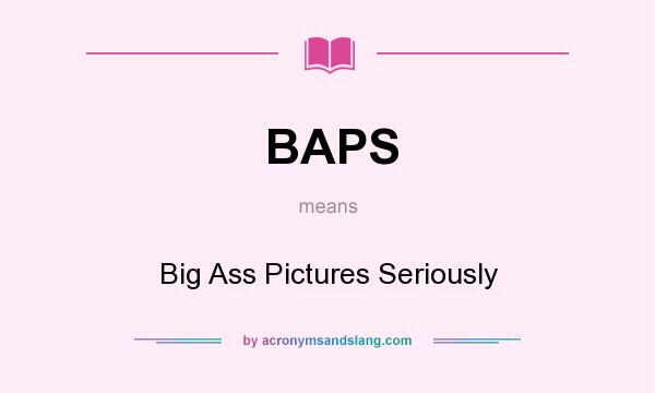 What does BAPS mean? It stands for Big Ass Pictures Seriously