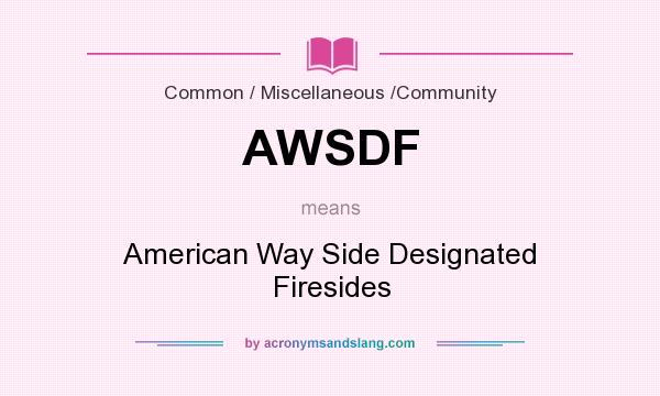 What does AWSDF mean? It stands for American Way Side Designated Firesides