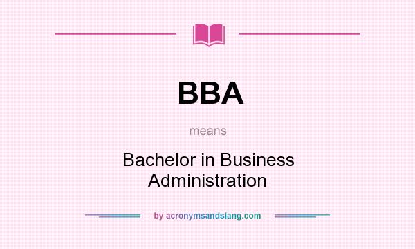 What does BBA mean? It stands for Bachelor in Business Administration