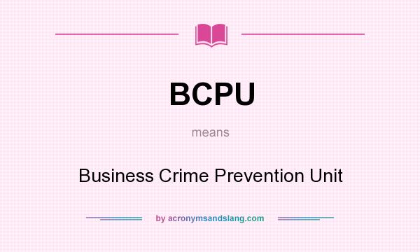 What does BCPU mean? It stands for Business Crime Prevention Unit