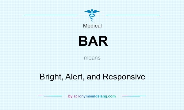 What does BAR mean? It stands for Bright, Alert, and Responsive