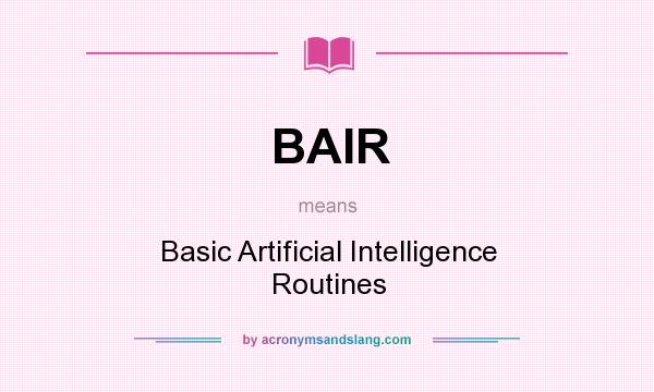 What does BAIR mean? It stands for Basic Artificial Intelligence Routines