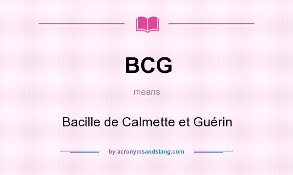 What does BCG mean? It stands for Bacille de Calmette et Guérin