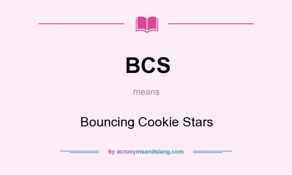 What does BCS mean? It stands for Bouncing Cookie Stars