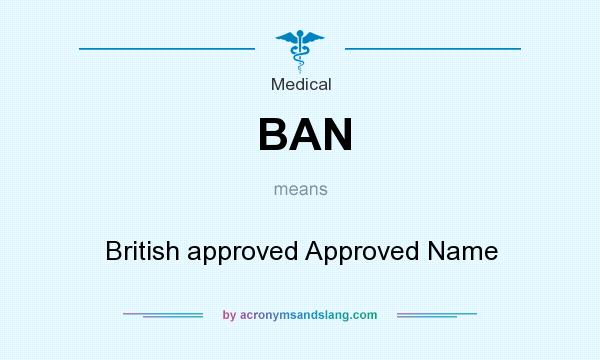 What does BAN mean? It stands for British approved Approved Name