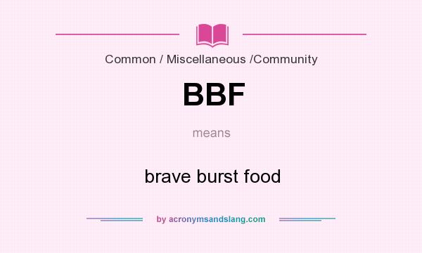 What does BBF mean? It stands for brave burst food