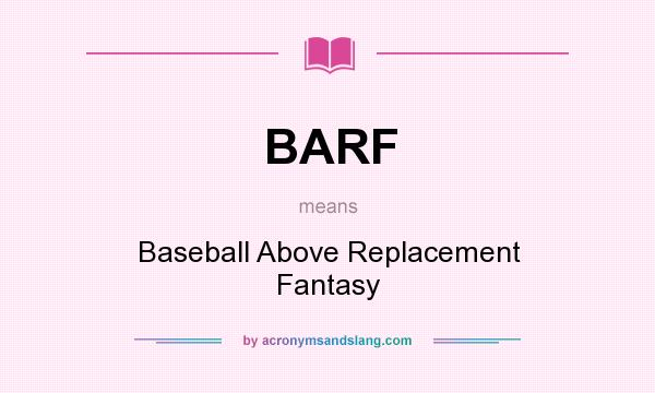 What does BARF mean? It stands for Baseball Above Replacement Fantasy