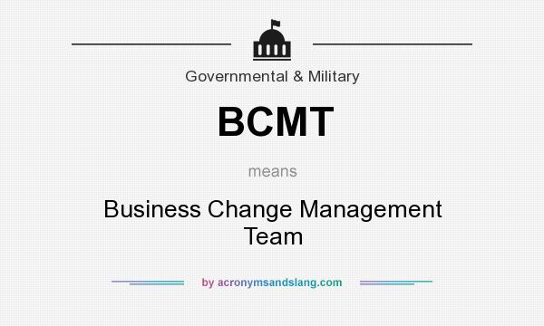 What does BCMT mean? It stands for Business Change Management Team