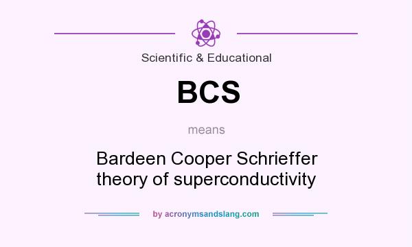 What does BCS mean? It stands for Bardeen Cooper Schrieffer theory of superconductivity