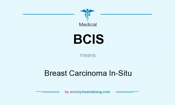 What does BCIS mean? It stands for Breast Carcinoma In-Situ