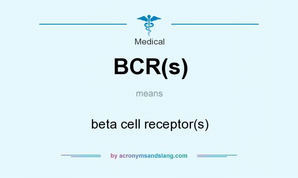 What does BCR(s) mean? It stands for beta cell receptor(s)