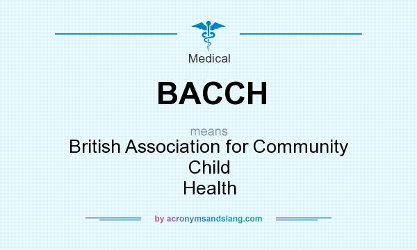 What does BACCH mean? It stands for British Association for Community Child Health