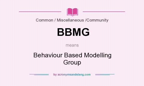 What does BBMG mean? It stands for Behaviour Based Modelling Group