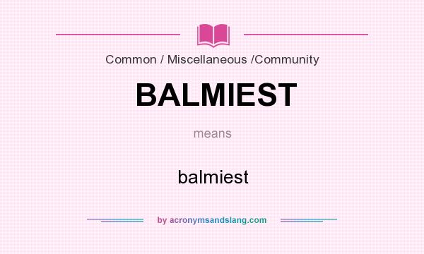 What does BALMIEST mean? It stands for balmiest