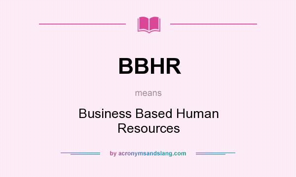 What does BBHR mean? It stands for Business Based Human Resources