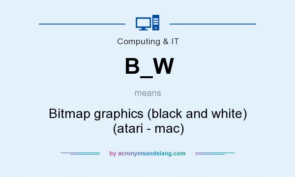 What does B_W mean? It stands for Bitmap graphics (black and white) (atari - mac)