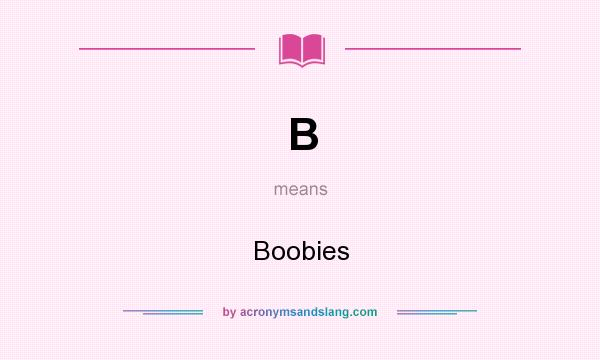 What does B mean? It stands for Boobies