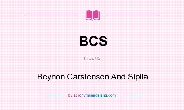 What does BCS mean? It stands for Beynon Carstensen And Sipila