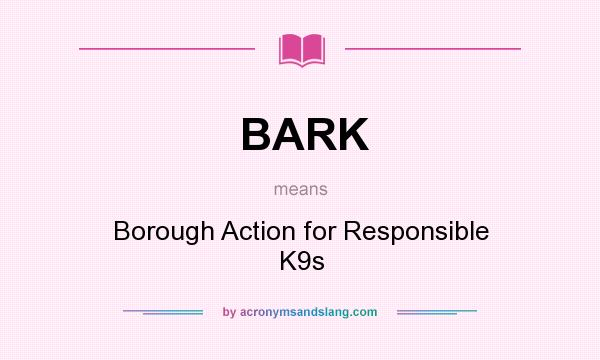 What does BARK mean? It stands for Borough Action for Responsible K9s