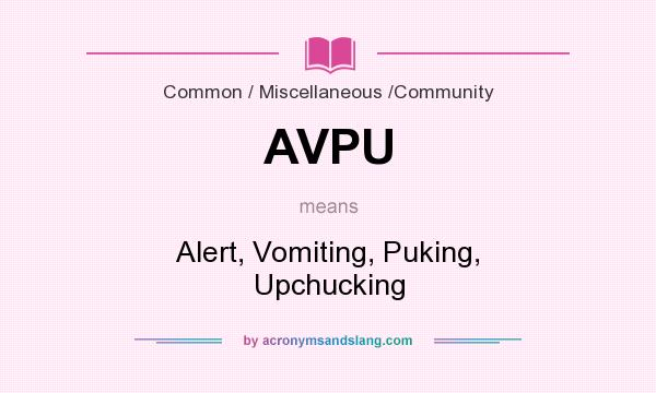 What does AVPU mean? It stands for Alert, Vomiting, Puking, Upchucking