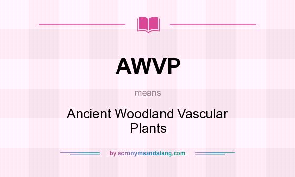 What does AWVP mean? It stands for Ancient Woodland Vascular Plants