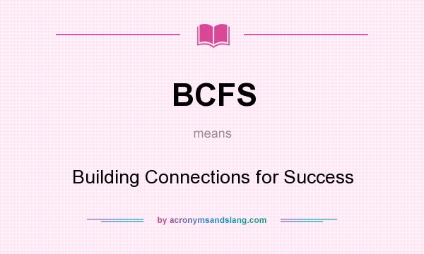 What does BCFS mean? It stands for Building Connections for Success