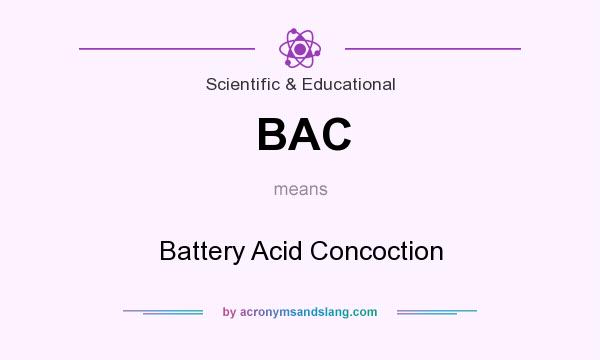 What does BAC mean? It stands for Battery Acid Concoction