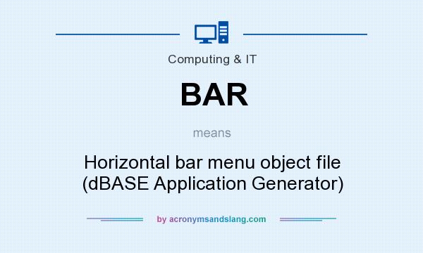 What does BAR mean? It stands for Horizontal bar menu object file (dBASE Application Generator)