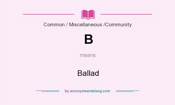 What does B mean? It stands for Ballad