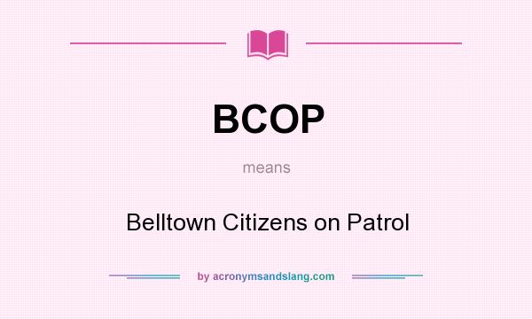 What does BCOP mean? It stands for Belltown Citizens on Patrol
