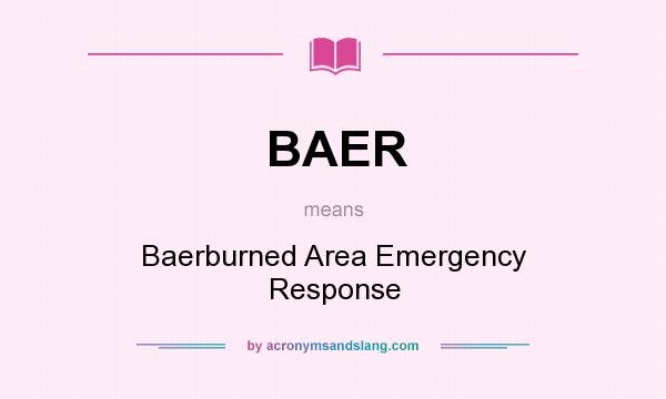 What does BAER mean? It stands for Baerburned Area Emergency Response