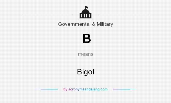 What does B mean? It stands for Bigot