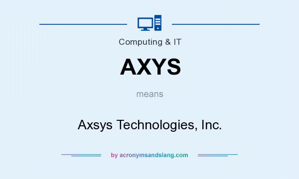 What does AXYS mean? It stands for Axsys Technologies, Inc.