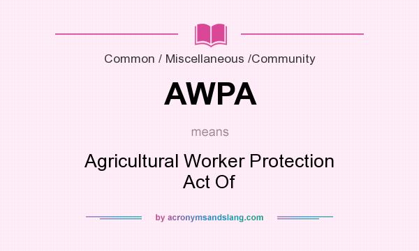 What does AWPA mean? It stands for Agricultural Worker Protection Act Of