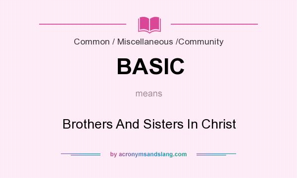 What does BASIC mean? It stands for Brothers And Sisters In Christ
